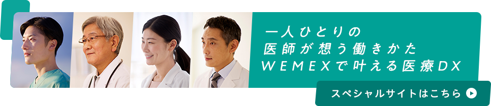 一人ひとりの医師が想う働きかた WEMEXで叶える医療DX スペシャルサイトはこちら